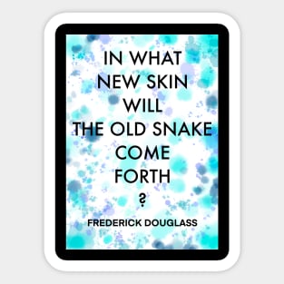 FREDERICK DOUGLASS quote .10 - IN WHAT NEW SKIN THE OLD SNAKE COME FORTH? Sticker